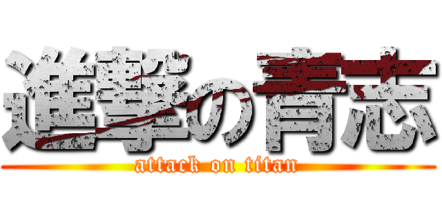 進撃の青志 (attack on titan)