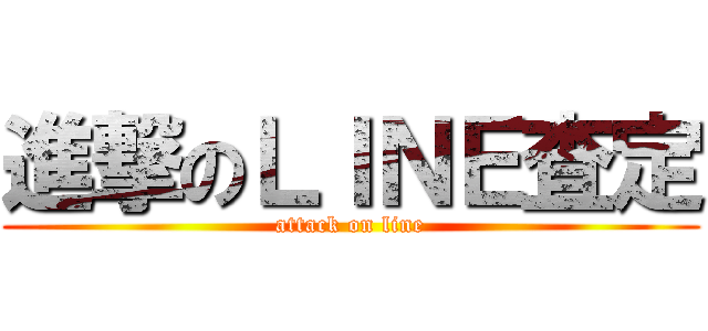 進撃のＬＩＮＥ査定 (attack on line)