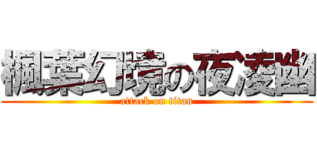 楓葉幻境の夜凌幽 (attack on titan)