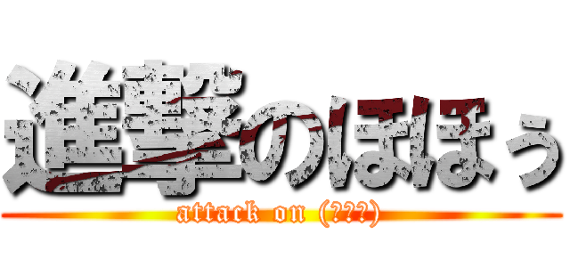 進撃のほほぅ (attack on (◔ω◔))