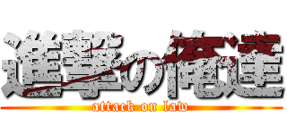 進撃の俺達 (attack on law)