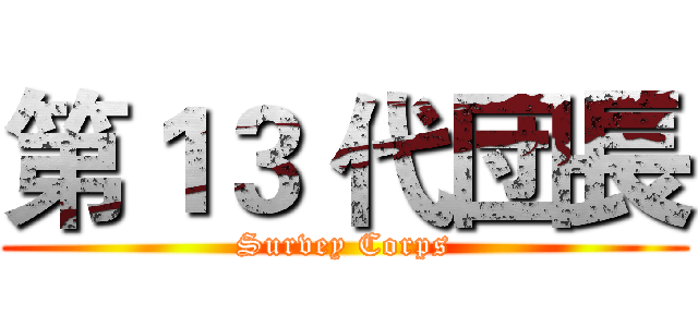 第１３ 代団長 (Survey Corps)