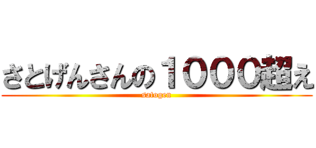 さとげんさんの１０００超え (satogen)