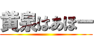 黄泉はあほー ()