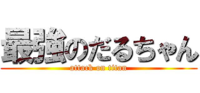 最強のだるちゃん (attack on titan)