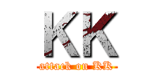 ＫＫ (attack on KK)