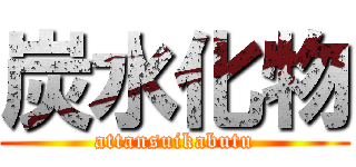 炭水化物 (attansuikabutu)