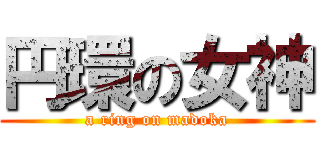 円環の女神 (a ring on madoka)