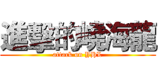 進擊的嶢海龍 (attack on YHL)