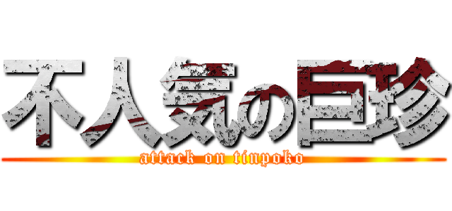 不人気の巨珍 (attack on tinpoko)