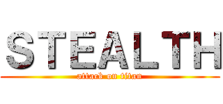 ＳＴＥＡＬＴＨ (attack on titan)