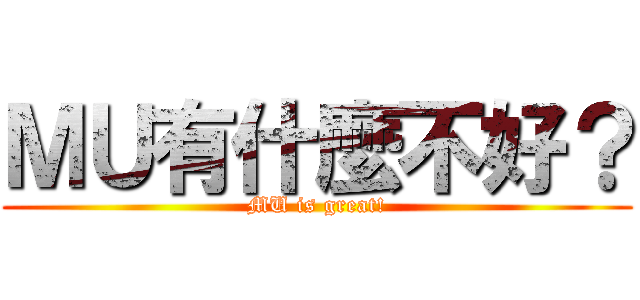 ＭＵ有什麼不好？ (MU is great!)