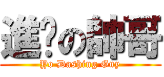 進擊の帥哥 (Yo Dashing Guy)