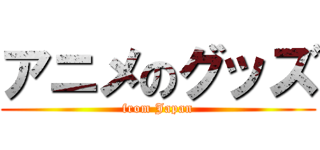 アニメのグッズ (from Japan)