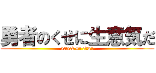 勇者のくせに生意気だ (attack on titan)