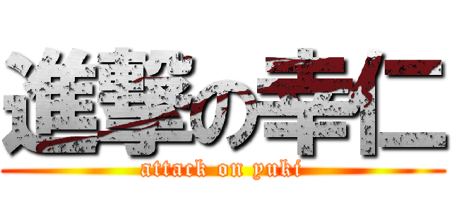 進撃の幸仁 (attack on yuki)
