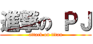 進撃の ＰＪ (attack on titan)