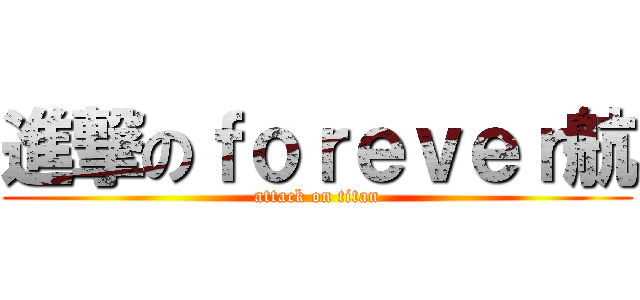 進撃のｆｏｒｅｖｅｒ航 (attack on titan)