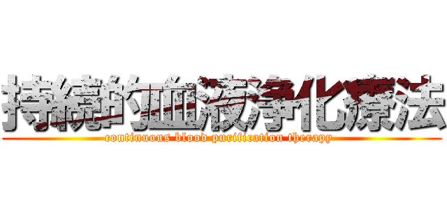持続的血液浄化療法 (continuous blood purification therapy )