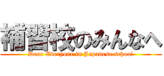 補習校のみんなへ (Dear Everyone in Japanese school)