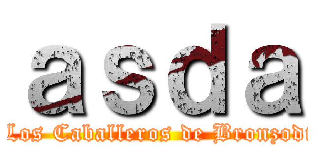 ａｓｄａ (y Los Caballeros de Bronzodia)