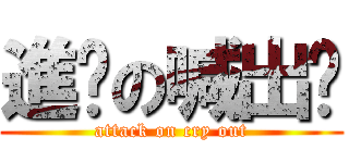 進擊の喊出嚟 (attack on cry out)