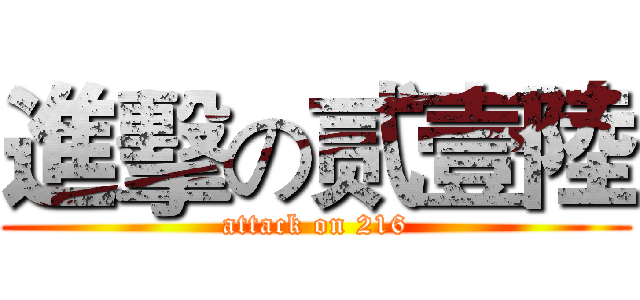進擊の贰壹陸 (attack on 216)