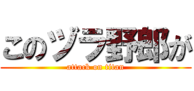 このヅラ野郎が (attack on titan)