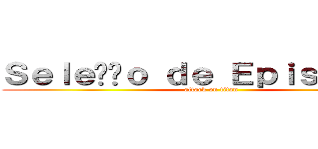 Ｓｅｌｅçãｏ ｄｅ Ｅｐｉｓóｄｉｏｓ (attack on titan)