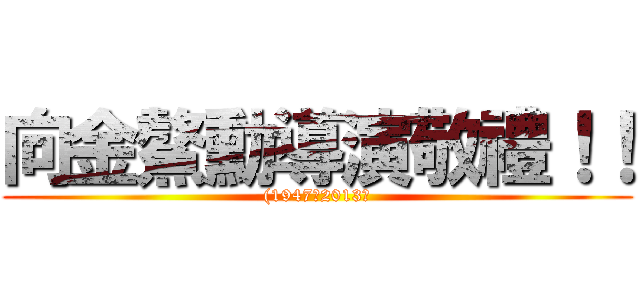 向金鰲勳導演敬禮！！ ((1947－2013）)