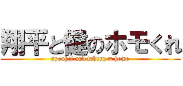 翔平と健のホモくれ (syouhei and takeru = homo)