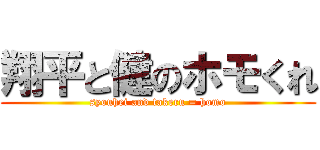 翔平と健のホモくれ (syouhei and takeru = homo)