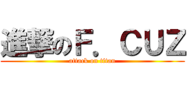 進撃のＦ．ＣＵＺ (attack on titan)