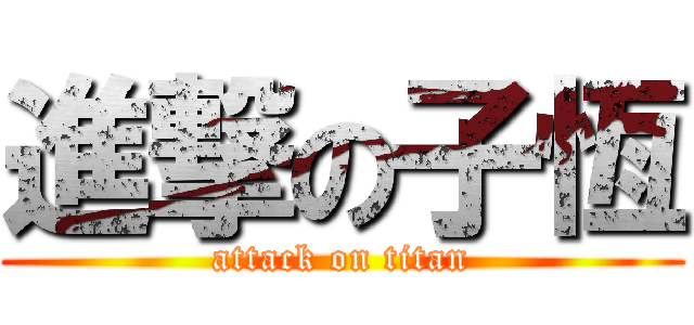 進撃の子恆 (attack on titan)