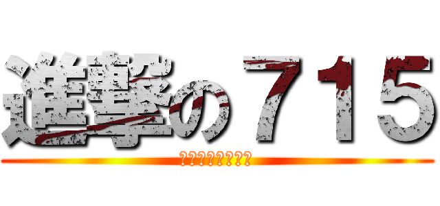 進撃の７１５ (給我個合理的理由)
