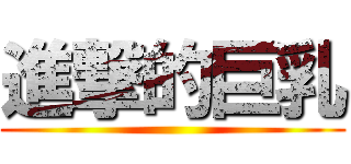 進撃的巨乳 ()