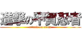進撃の甲賀忍者 (attack on ninja)