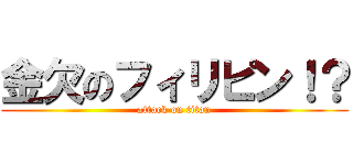 金欠のフィリピン！？ (attack on titan)
