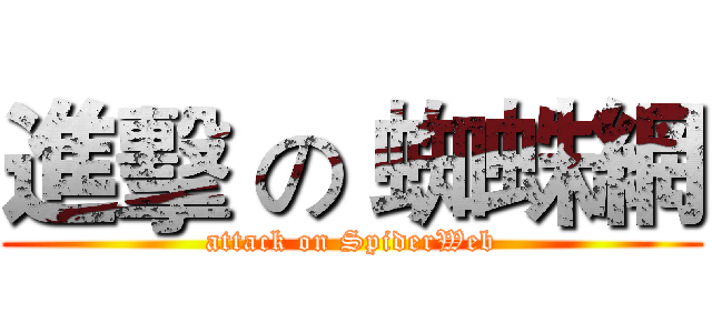 進擊 の 蜘蛛網 (attack on SpiderWeb)