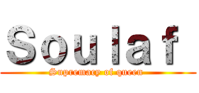 Ｓｏｕｌａｆ  (Supremacy of queen )