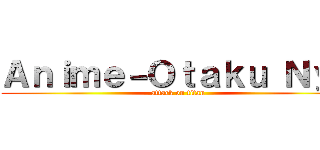 Ａｎｉｍｅ－Ｏｔａｋｕ Ｎｙａ (attack on titan)