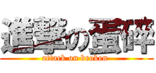 進撃の蛋碎 (attack on broken )