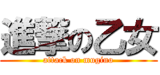 進撃の乙女 (attack on mugino)