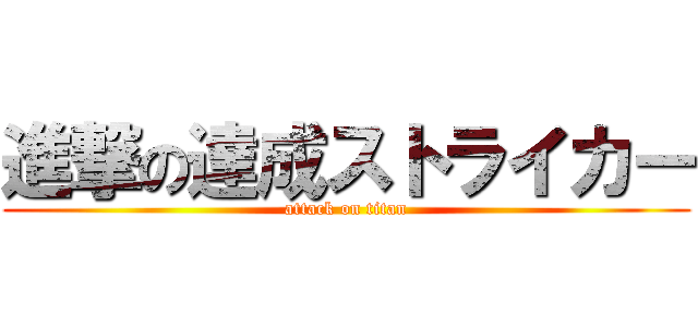 進撃の達成ストライカー (attack on titan)