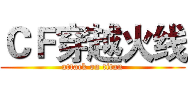 ＣＦ穿越火线 (attack on titan)