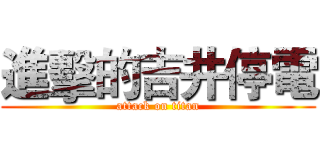 進擊的吉井停電 (attack on titan)