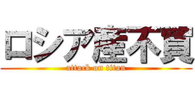 ロシア産不買 (attack on titan)