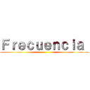 Ｆｒｅｃｕｅｎｃｉａ  ()