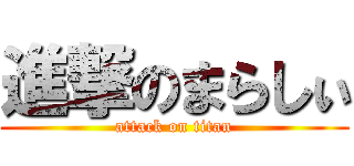 進撃のまらしぃ (attack on titan)