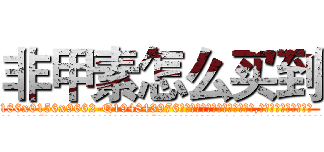 非甲素怎么买到 (非甲素怎么买到【电.话186x0156x9662-Q194843976林氏药业】我们做的是长期生意,靠的是老客户长期支持
参考消息网2月20日报道 韩媒称，“剩女多、离婚率高的城市，房价一定会上涨。”这是中国经济学家金岩石2016年12月参加在上海举行的房地产相关论坛时说的话。
)